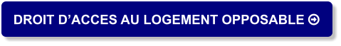 DROIT D’ACCES AU LOGEMENT OPPOSABLE 
