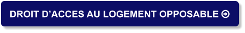 DROIT D’ACCES AU LOGEMENT OPPOSABLE 
